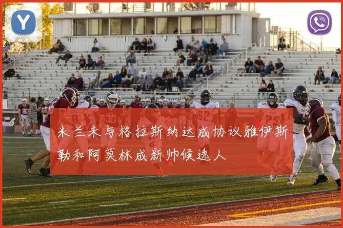 米兰未与格拉斯纳达成协议雅伊斯勒和阿莫林成新帅候选人