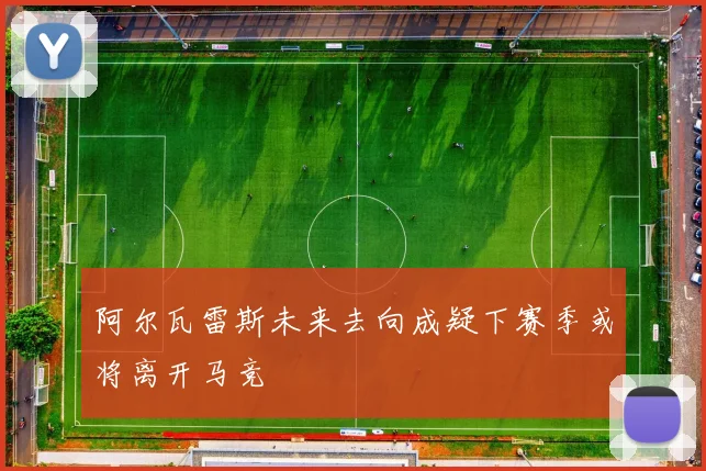 阿尔瓦雷斯未来去向成疑下赛季或将离开马竞