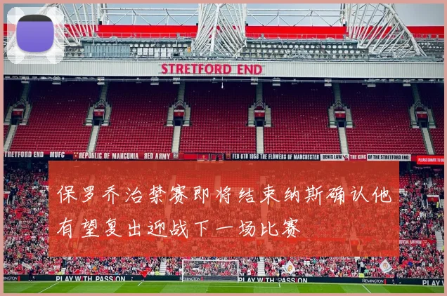 保罗乔治禁赛即将结束纳斯确认他有望复出迎战下一场比赛