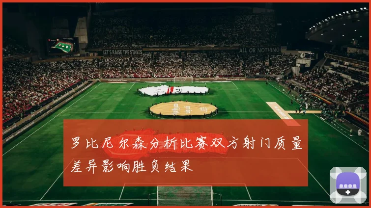 罗比尼尔森分析比赛双方射门质量差异影响胜负结果